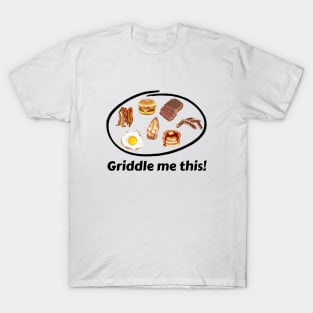 Griddle me this! T-Shirt